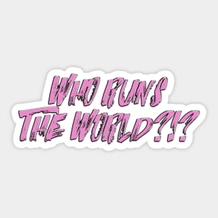 WHO RUNS THE WORLD?!? Sticker